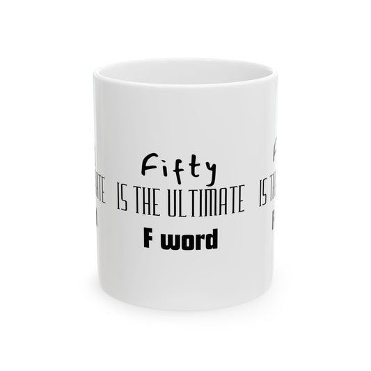 Fifty Is the Ultimate F Word Ceramic Mug | Funny Gift for 50th Birthday, Coffee Lovers, Humor Gift, Unique Kitchen Decor, Tea Mug