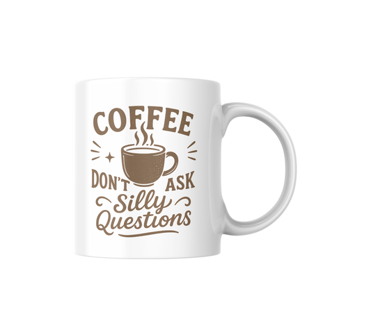 Coffee Quote Mug – “Don’t Ask Silly Questions” – 12oz White Ceramic Cup