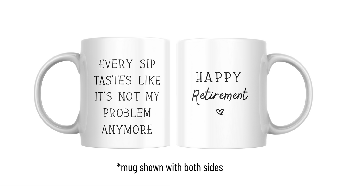 Every Sip Tastes Like It’s Not My Problem Anymore Mug l Retirement Mug l Co-worker Gift