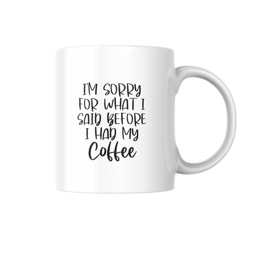 I’m Sorry for What I Said Before I Had My Coffee – Funny Quote Ceramic Mug ☕