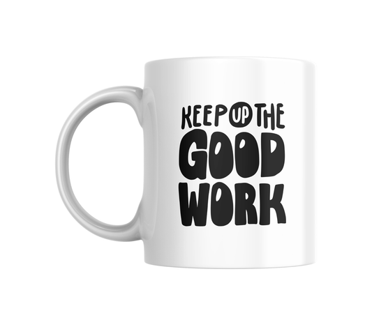 Keep Up The Good Work Ceramic Mug