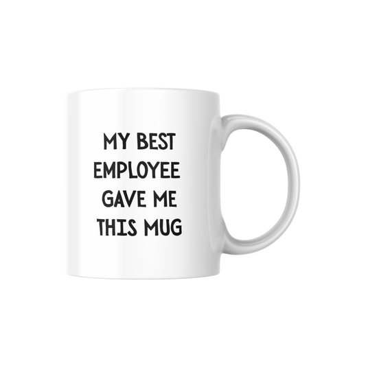 My Best Employee Gave Me This Mug - Funny Office Gift for Boss