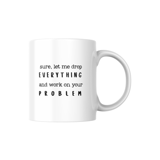 Sure, Let Me Drop Everything Mug – Funny Office Coffee Cup for Co-workers & Managers