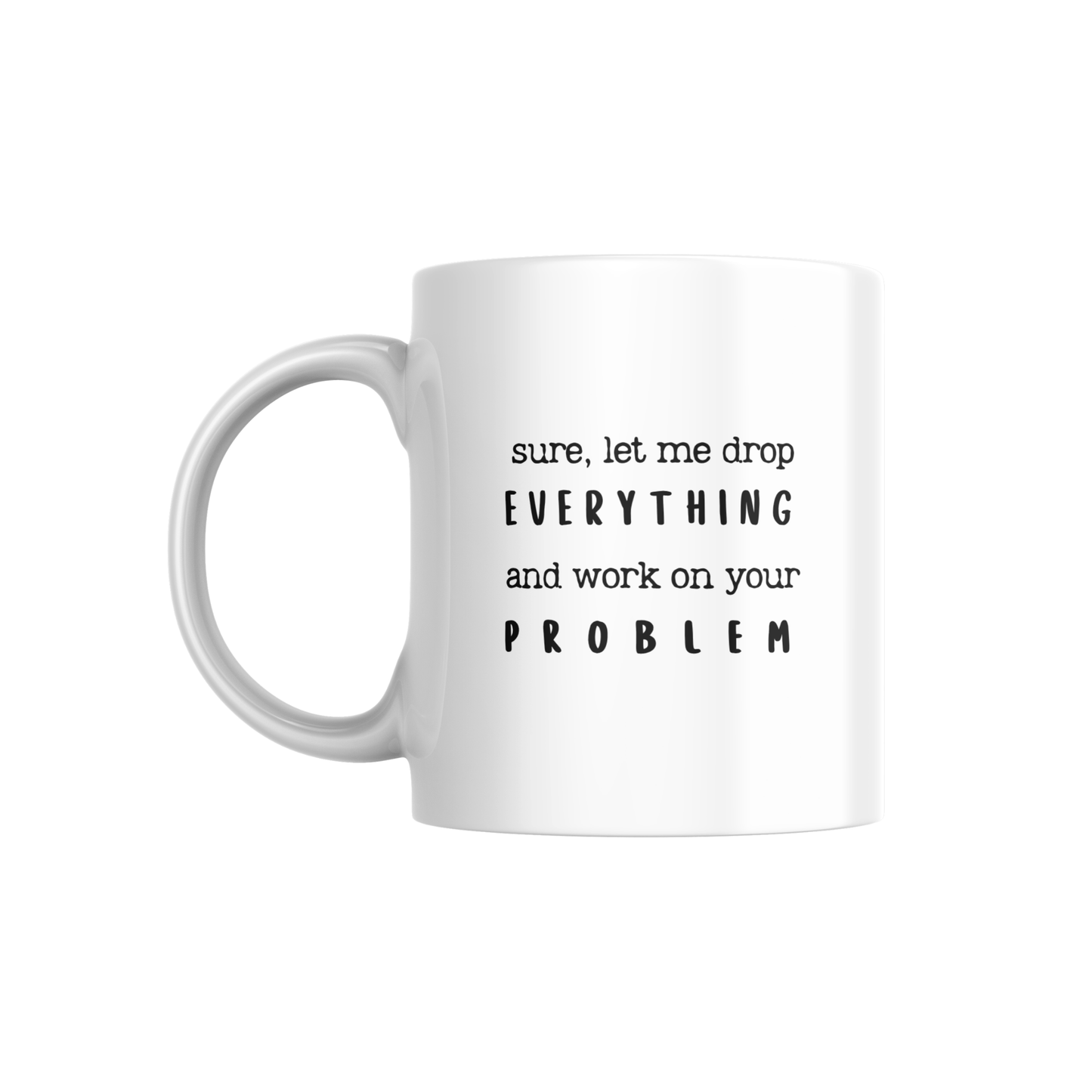 Sure, Let Me Drop Everything Mug – Funny Office Coffee Cup for Co-workers & Managers