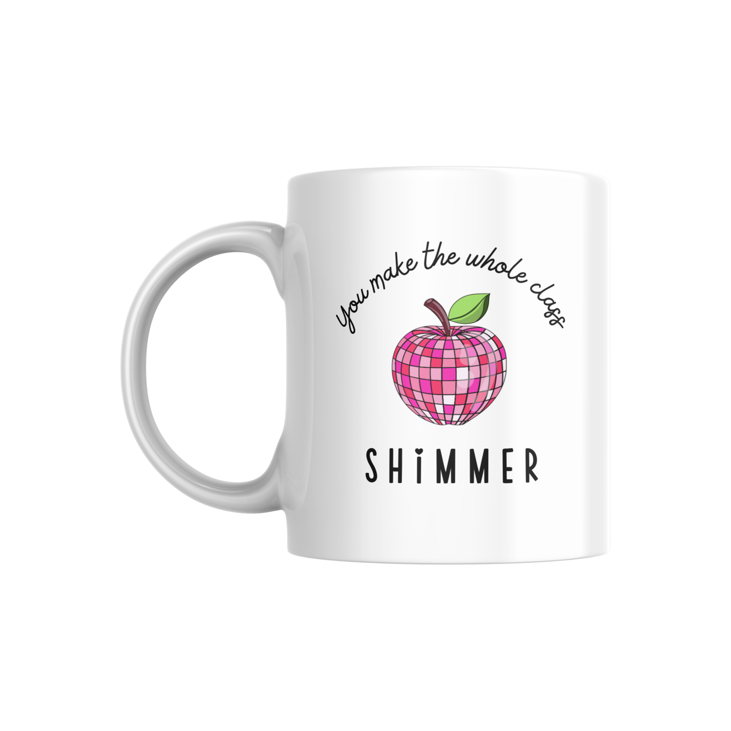You Make the Whole Class Shimmer Mug – Cute Teacher Appreciation Coffee Cup